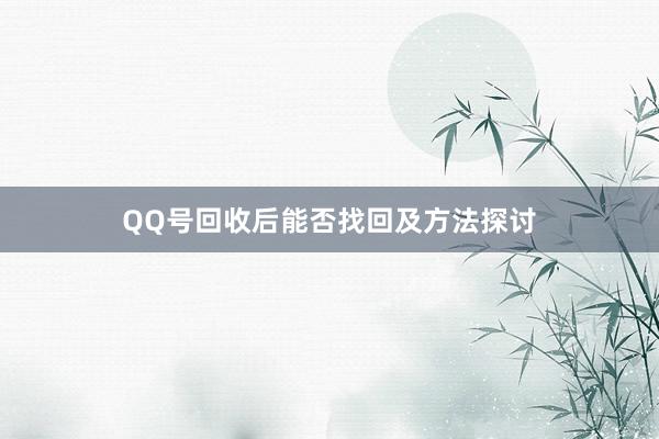 QQ号回收后能否找回及方法探讨